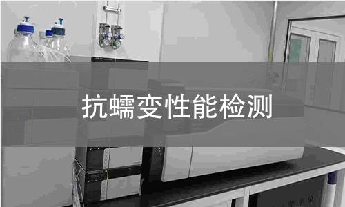 抗蠕变性能检测 抗蠕变性能检测