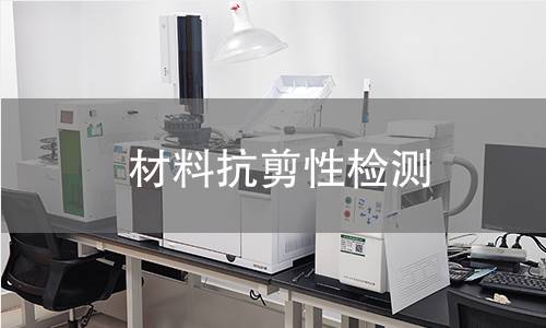 材料抗剪性检测 材料抗剪性检测