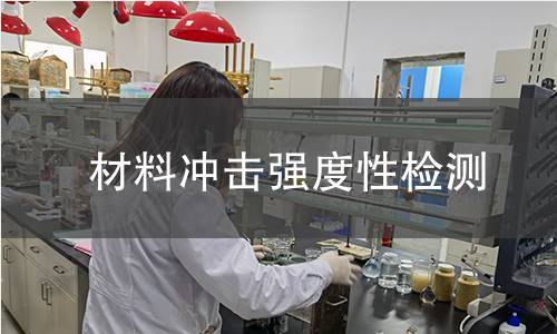 材料冲击强度性检测 材料冲击强度性检测