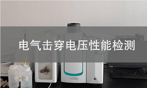 电气击穿电压性能检测 电气击穿电压性能检测
