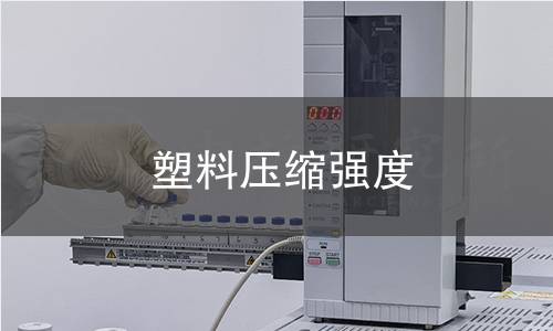 塑料压缩强度检测 塑料压缩强度检测