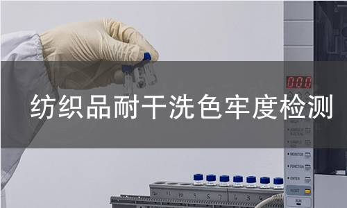 纺织品耐干洗色牢度检测 纺织品耐干洗色牢度检测