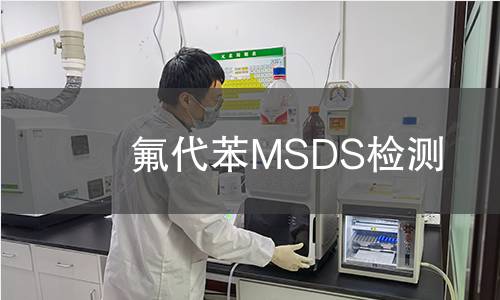 氟代苯MSDS检测 氟代苯MSDS检测