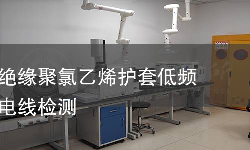 聚氯乙烯绝缘聚氯乙烯护套低频通信电缆电线检测