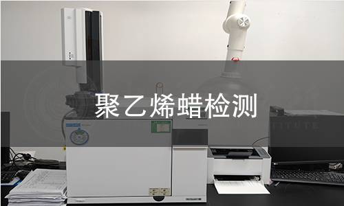 聚乙烯蜡检测 聚乙烯蜡检测