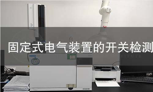 固定式电气装置的开关检测