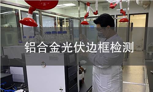 铝合金光伏边框检测 铝合金光伏边框检测