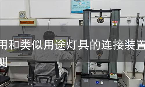 家用和类似用途灯具的连接装置检测