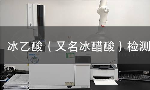 冰乙酸（又名冰醋酸）检测