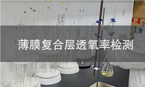 薄膜复合层透氧率检测 薄膜复合层透氧率检测
