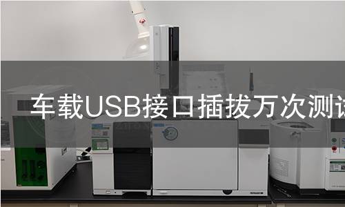 车载USB接口插拔万次测试 车载USB接口插拔万次测试