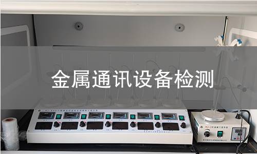 金属通讯设备检测 金属通讯设备检测