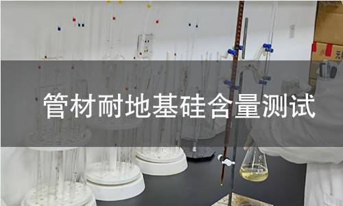 管材耐地基硅含量测试 管材耐地基硅含量测试