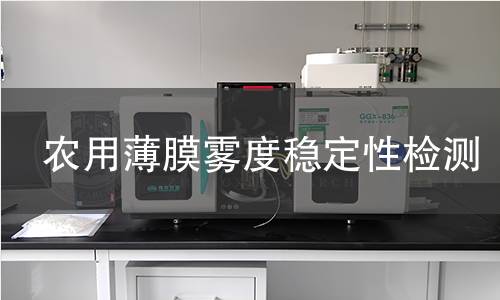 农用薄膜雾度稳定性检测 农用薄膜雾度稳定性检测