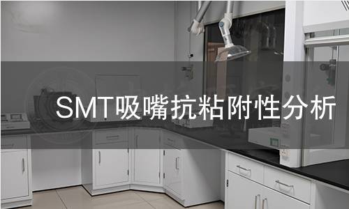 SMT吸嘴抗粘附性分析 SMT吸嘴抗粘附性分析