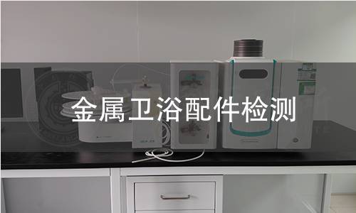 金属卫浴配件检测 金属卫浴配件检测