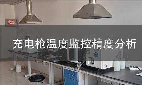 充电枪温度监控精度分析 充电枪温度监控精度分析