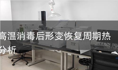 筷子高温消毒后形变恢复周期热机械分析 筷子高温消毒后形变恢复周期热机械分析