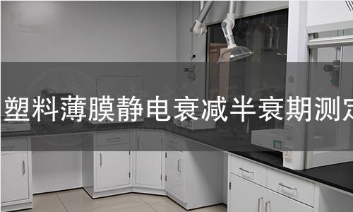 塑料薄膜静电衰减半衰期测定 塑料薄膜静电衰减半衰期测定
