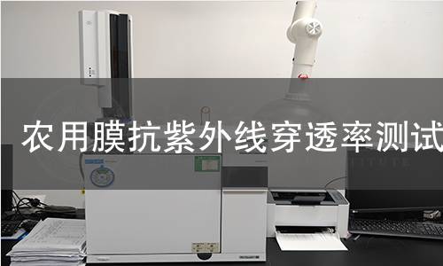 农用膜抗紫外线穿透率测试 农用膜抗紫外线穿透率测试
