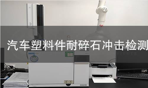 汽车塑料件耐碎石冲击检测 汽车塑料件耐碎石冲击检测