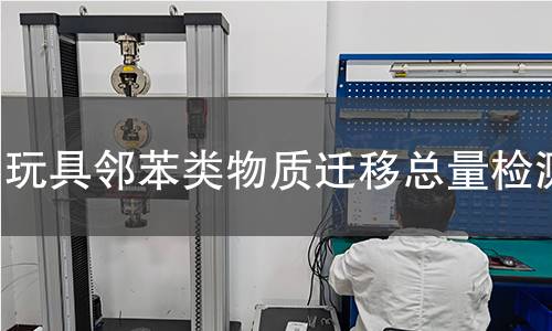 玩具邻苯类物质迁移总量检测 玩具邻苯类物质迁移总量检测