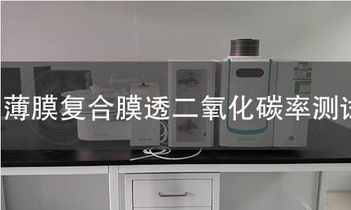 薄膜复合膜透二氧化碳率测试 薄膜复合膜透二氧化碳率测试