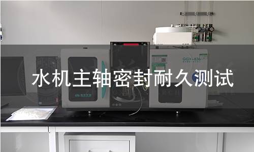水机主轴密封耐久测试 水机主轴密封耐久测试