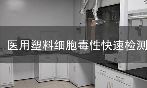 医用塑料细胞毒性快速检测 医用塑料细胞毒性快速检测