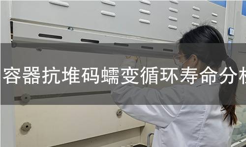 容器抗堆码蠕变循环寿命分析 容器抗堆码蠕变循环寿命分析