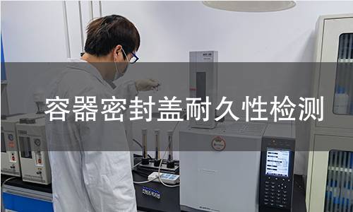 容器密封盖耐久性检测 容器密封盖耐久性检测