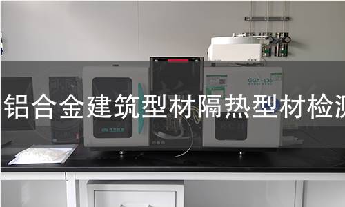 铝合金建筑型材隔热型材检测
