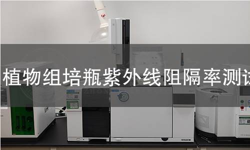 植物组培瓶紫外线阻隔率测试 植物组培瓶紫外线阻隔率测试