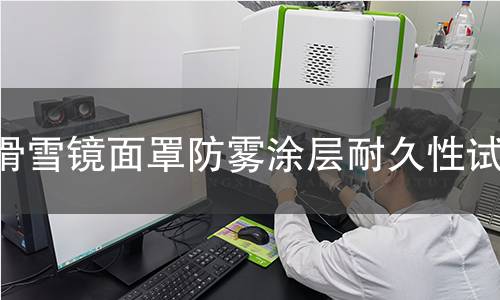滑雪镜面罩防雾涂层耐久性试验 滑雪镜面罩防雾涂层耐久性试验