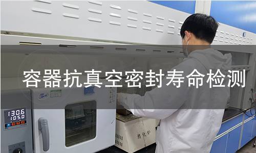 容器抗真空密封寿命检测 容器抗真空密封寿命检测