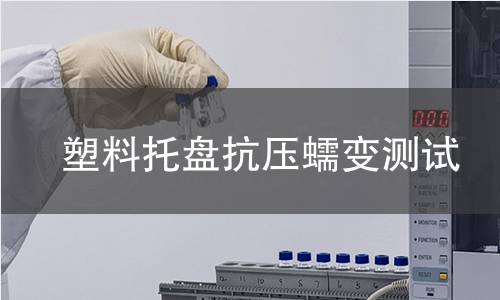 塑料托盘抗压蠕变测试 塑料托盘抗压蠕变测试