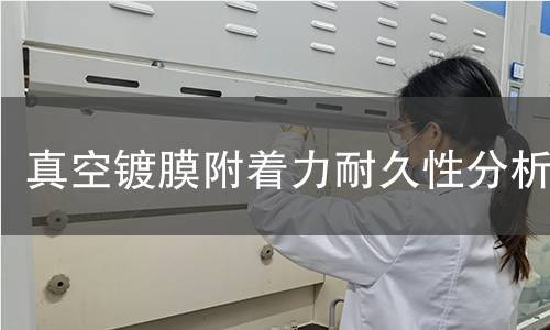 真空镀膜附着力耐久性分析 真空镀膜附着力耐久性分析