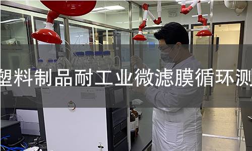 塑料制品耐工业微滤膜循环测试 塑料制品耐工业微滤膜循环测试