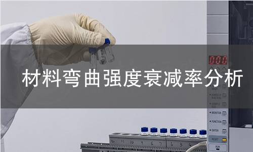 材料弯曲强度衰减率分析 材料弯曲强度衰减率分析