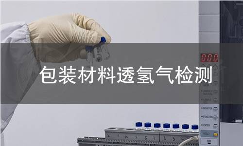 包装材料透氢气检测 包装材料透氢气检测