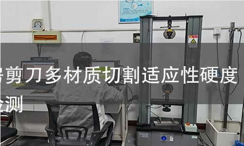 厨房剪刀多材质切割适应性硬度计检测 厨房剪刀多材质切割适应性硬度计检测