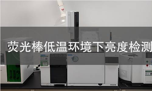 荧光棒低温环境下亮度检测 荧光棒低温环境下亮度检测