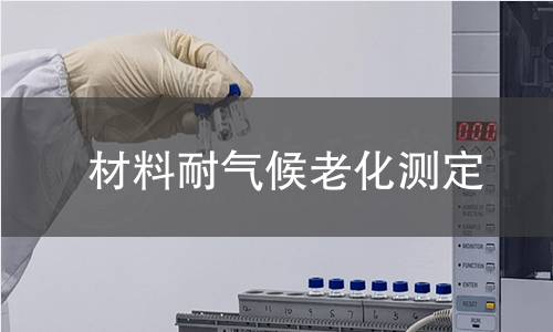 材料耐气候老化测定 材料耐气候老化测定