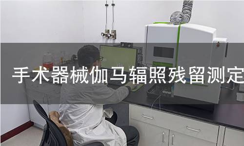 手术器械伽马辐照残留测定 手术器械伽马辐照残留测定