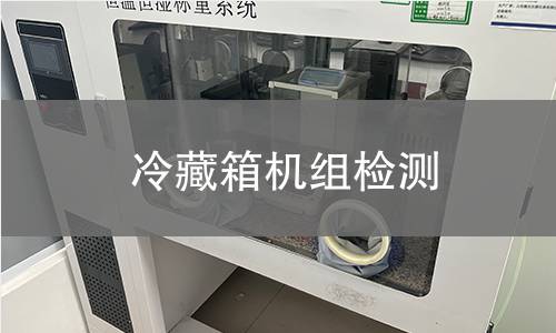 冷藏箱机组检测 冷藏箱机组检测
