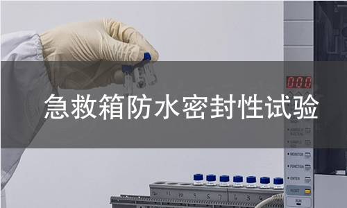 急救箱防水密封性试验 急救箱防水密封性试验