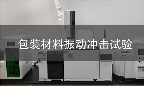 包装材料振动冲击试验 包装材料振动冲击试验