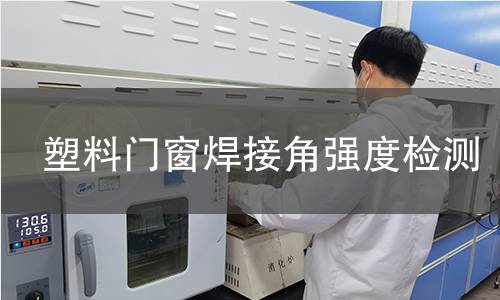 塑料门窗焊接角强度检测 塑料门窗焊接角强度检测