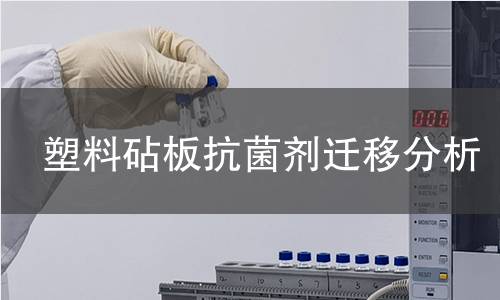 塑料砧板抗菌剂迁移分析