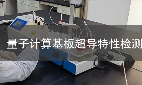 量子计算基板超导特性检测 量子计算基板超导特性检测